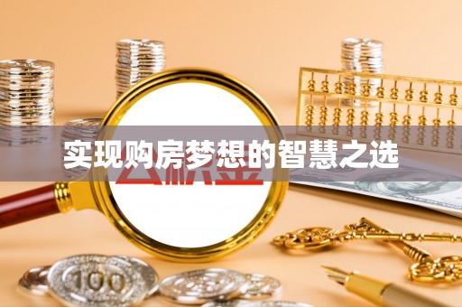 花山实现购房梦想的智慧之选