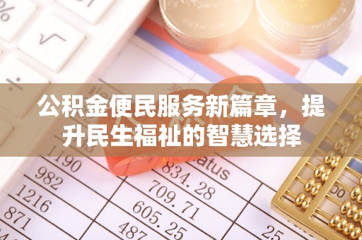 花山公积金便民服务新篇章，提升民生福祉的智慧选择