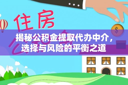 花山揭秘公积金提取代办中介，选择与风险的平衡之道