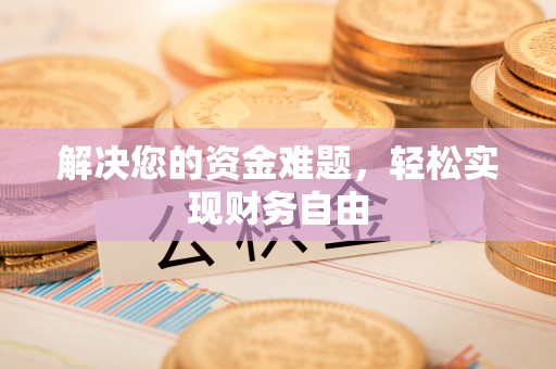 花山解决您的资金难题，轻松实现财务自由