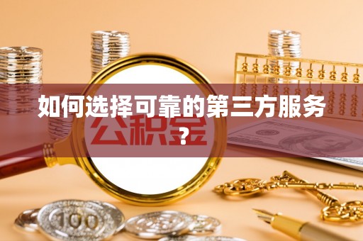 花山如何选择可靠的第三方服务？