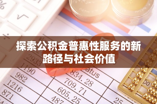 花山探索公积金普惠性服务的新路径与社会价值