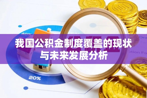 花山我国公积金制度覆盖的现状与未来发展分析