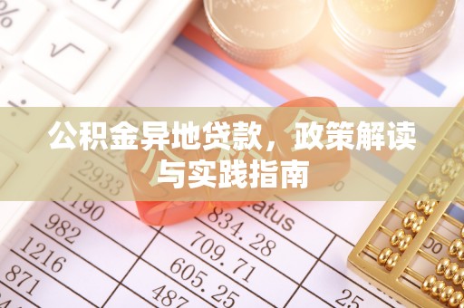 花山公积金异地贷款，政策解读与实践指南